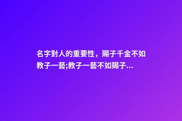 名字對人的重要性，賜子千金不如教子一藝;教子一藝不如賜子好名。學學這樣取名字-第1張-觀點-玄機派